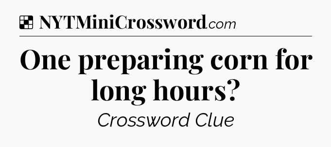 Solution: One preparing corn for long hours - NYT Crossword