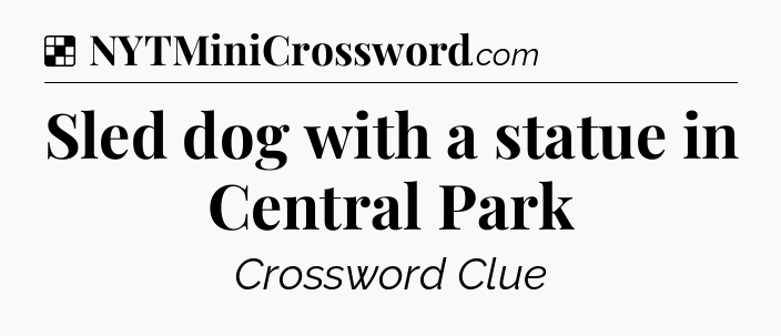 Solution: Sled dog with a statue in Central Park - NYT Crossword