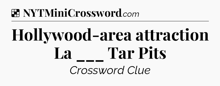 Solution: Hollywood-area attraction La ___ Tar Pits - NYT Crossword