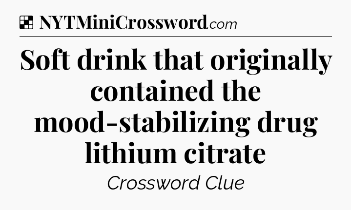 Solution: Soft drink that originally contained the mood-stabilizing drug lithium citrate - NYT Crossword