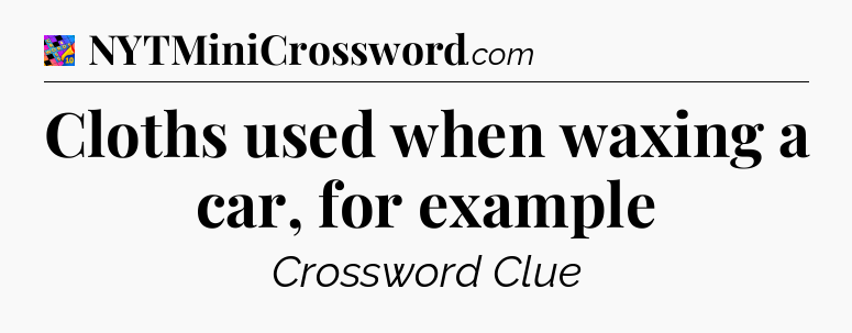 Cloths used when waxing a car, for example Crossword Clue