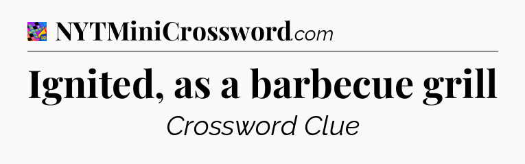 Ignited, as a barbecue grill Crossword Clue