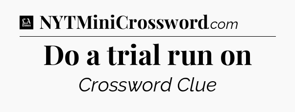 Do a trial run on - LA Times Crossword