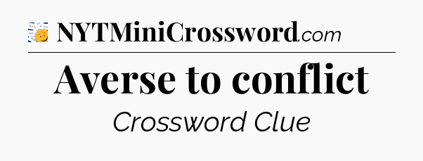 Averse to conflict - 7 Little Words