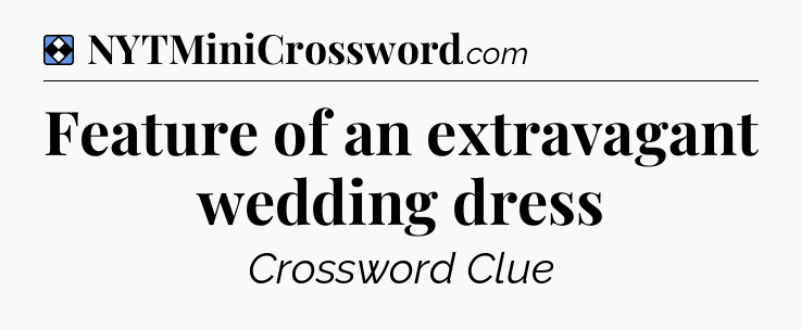 Solution: Feature of an extravagant wedding dress - NYT Mini Crossword