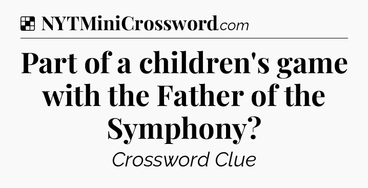 Solution: Part of a children's game with the Father of the Symphony - NYT Crossword