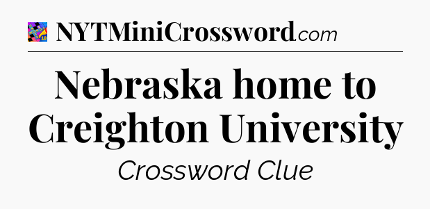 Nebraska home to Creighton University Crossword Clue