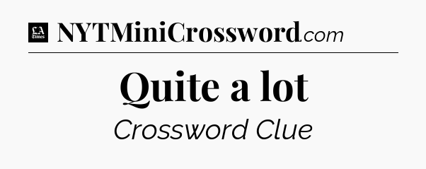 Quite a lot - LA Times Crossword