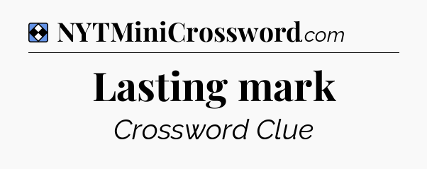 Solution: Lasting mark - NYT Mini Crossword
