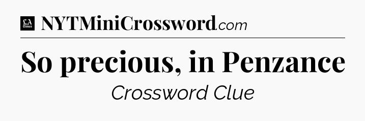 So precious, in Penzance - LA Times Crossword