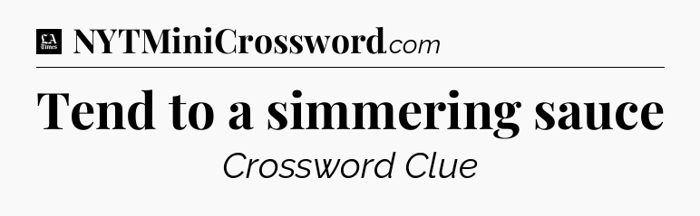 Tend to a simmering sauce - LA Times Crossword