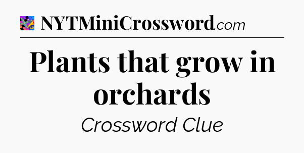 Plants that grow in orchards Crossword Clue
