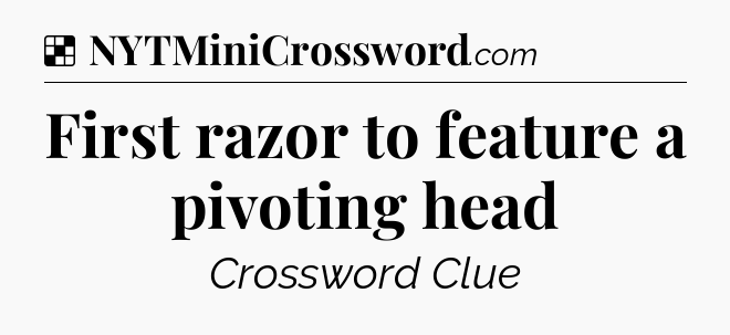 Solution: First razor to feature a pivoting head - NYT Crossword
