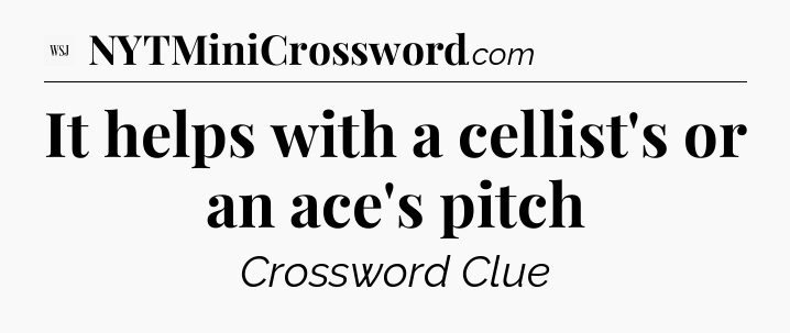It helps with a cellist's or an ace's pitch - WSJ Crossword