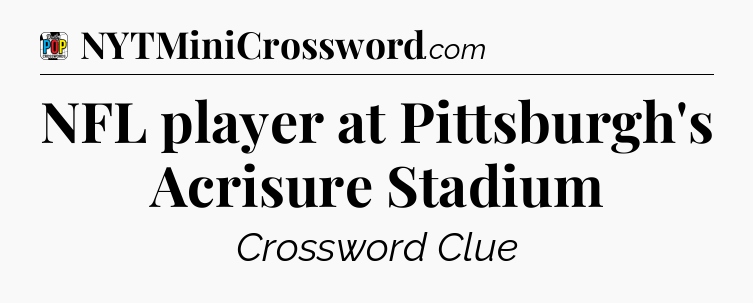 NFL player at Pittsburgh's Acrisure Stadium Crossword Clue