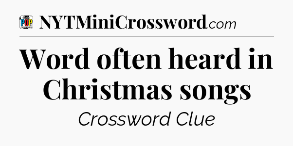 Word often heard in Christmas songs Crossword Clue