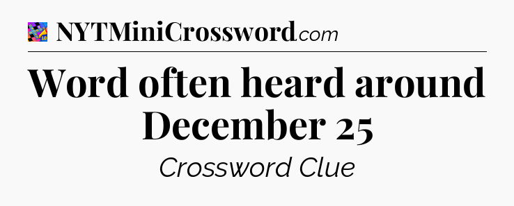 Word often heard around December 25 Crossword Clue
