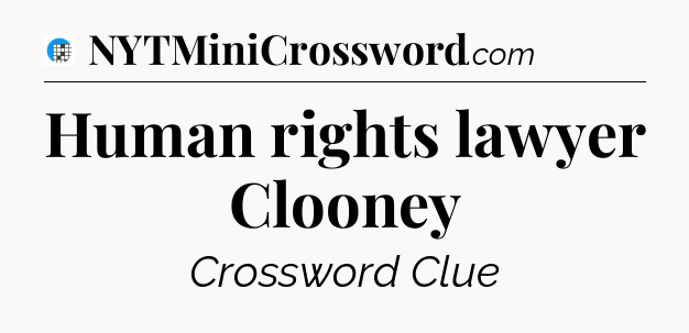 Human rights lawyer Clooney Crossword Clue