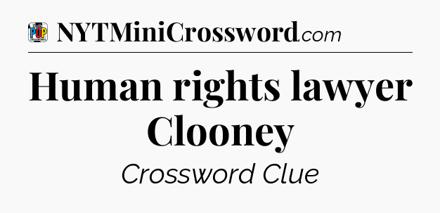 Human rights lawyer Clooney Crossword Clue