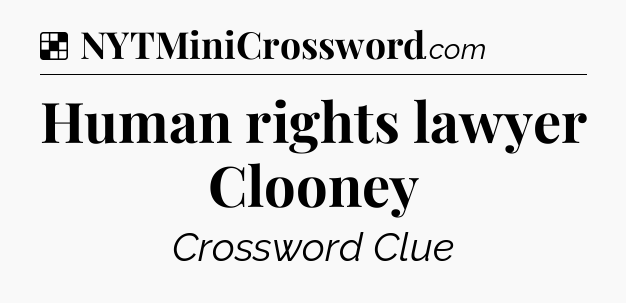 Solution: Human rights lawyer Clooney - NYT Crossword