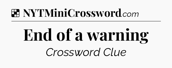Solution: End of a warning - NYT Crossword