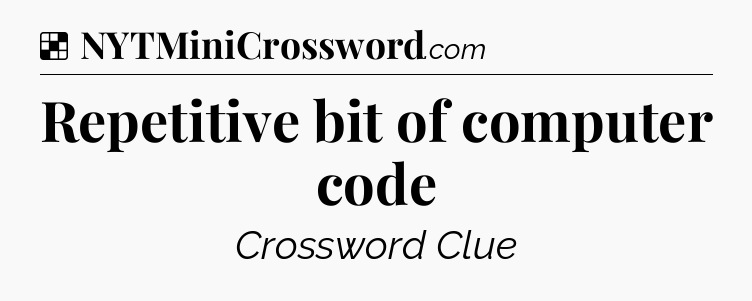 Solution: Repetitive bit of computer code - NYT Crossword