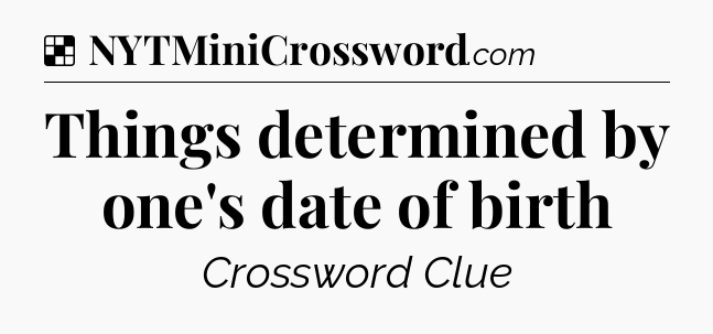 Solution: Things determined by one's date of birth - NYT Crossword