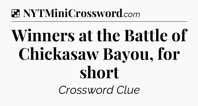 Solution: Winners at the Battle of Chickasaw Bayou, for short - NYT Crossword