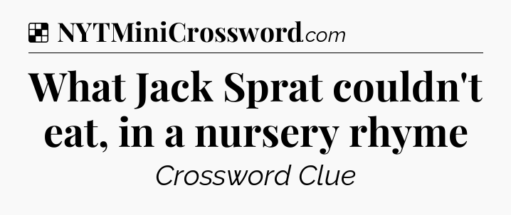 Solution: What Jack Sprat couldn't eat, in a nursery rhyme - NYT Crossword