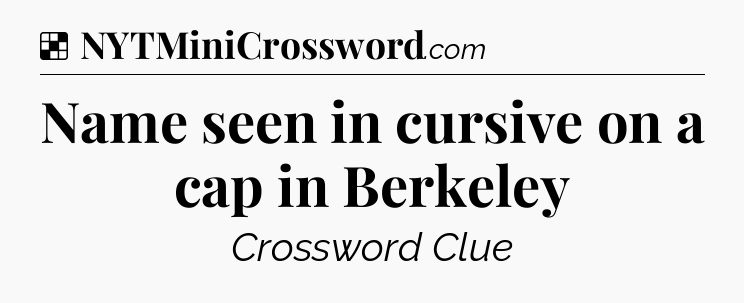 Solution: Name seen in cursive on a cap in Berkeley - NYT Crossword