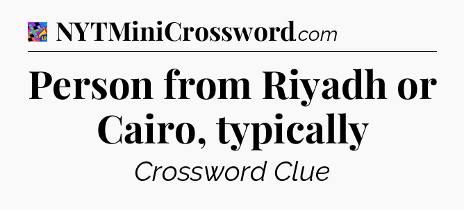Person from Riyadh or Cairo, typically Crossword Clue