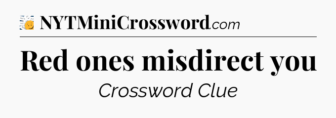 Red ones misdirect you - 7 Little Words