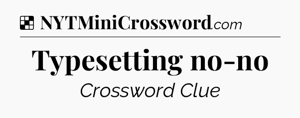 Solution: Typesetting no-no - NYT Crossword
