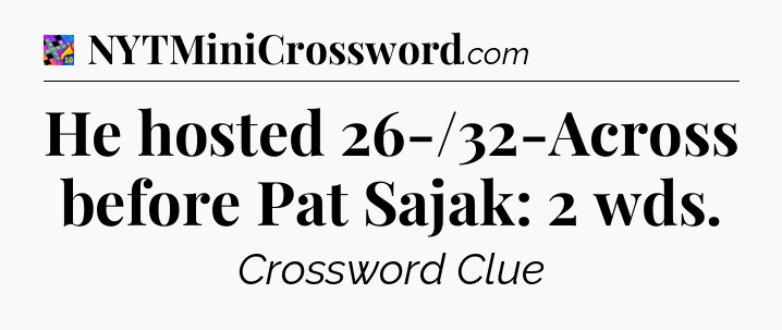 He hosted 26-/32-Across before Pat Sajak: 2 wds Crossword Clue