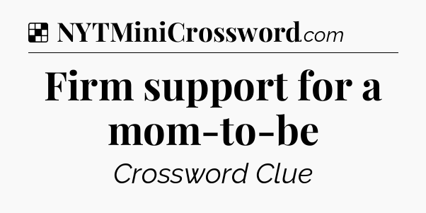 Solution: Firm support for a mom-to-be - NYT Crossword