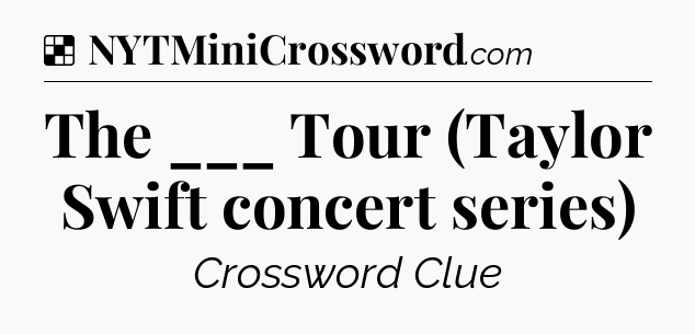 Solution: The ___ Tour (Taylor Swift concert series) - NYT Crossword