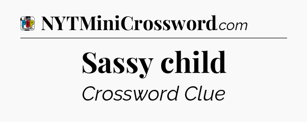 Sassy child Crossword Clue