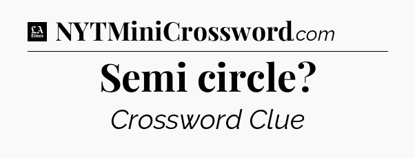 Semi circle - LA Times Crossword