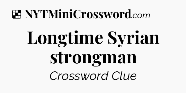 Solution: Longtime Syrian strongman - NYT Crossword