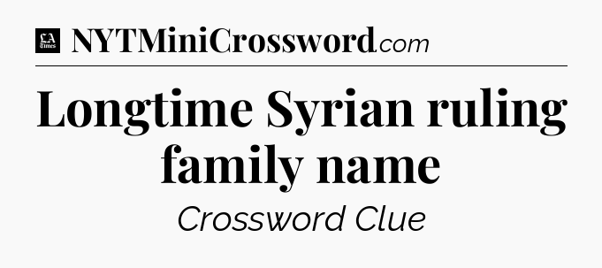 Longtime Syrian ruling family name - LA Times Crossword