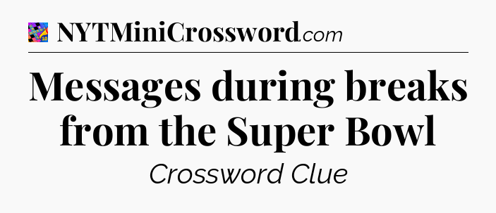 Messages during breaks from the Super Bowl Crossword Clue