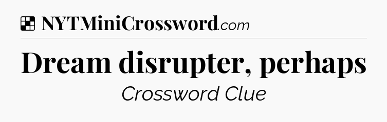 Solution: Dream disrupter, perhaps - NYT Crossword