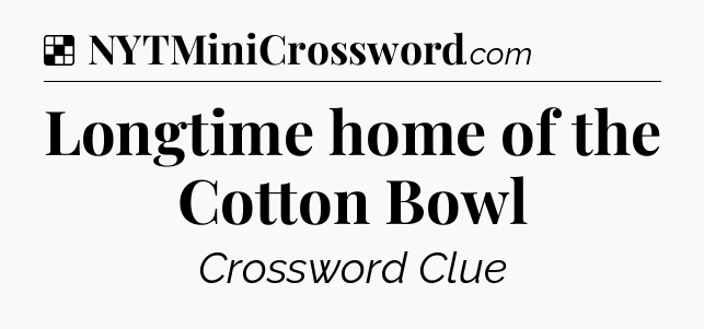 Solution: Longtime home of the Cotton Bowl - NYT Crossword