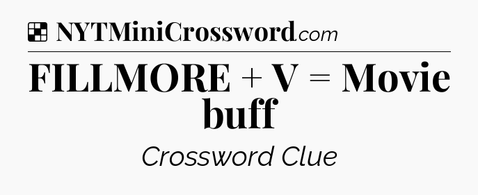 Solution: FILLMORE + V = Movie buff - NYT Crossword
