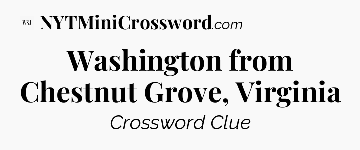 Washington from Chestnut Grove, Virginia - WSJ Crossword