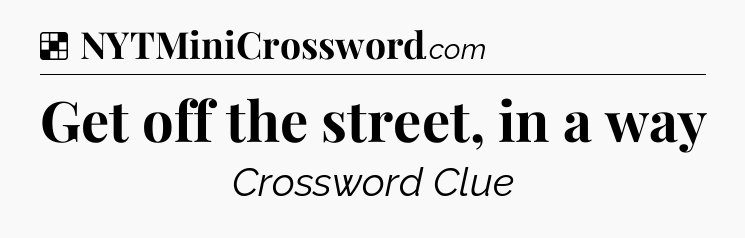 Solution: Get off the street, in a way - NYT Crossword