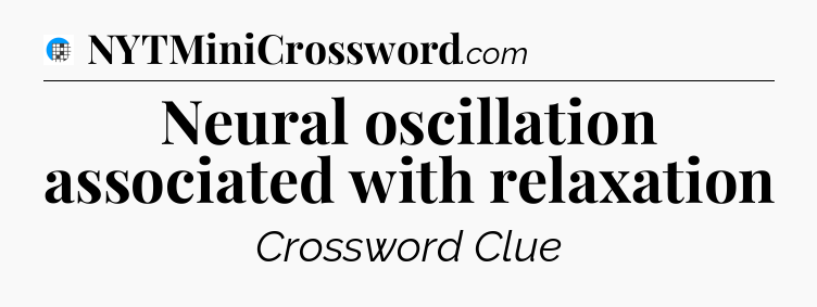 Neural oscillation associated with relaxation Crossword Clue