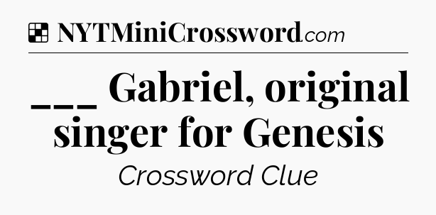 Solution: ___ Gabriel, original singer for Genesis - NYT Crossword