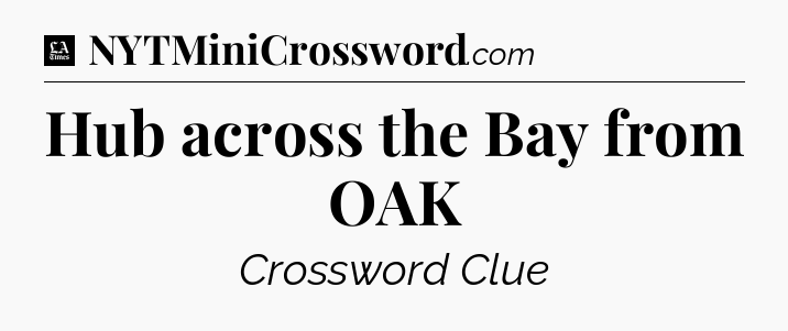 Hub across the Bay from OAK - LA Times Crossword