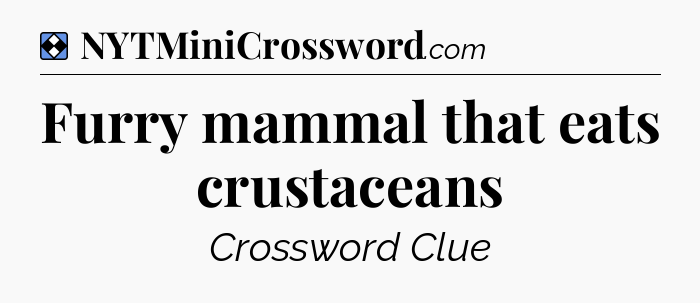 Solution: Furry mammal that eats crustaceans - NYT Mini Crossword